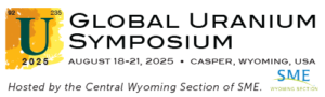 U2025 Global Uranium Symposium.  August 18-21, 2025 in Casper, Wyoming USA.  Hosted by the Central Wyoming Section of SME.